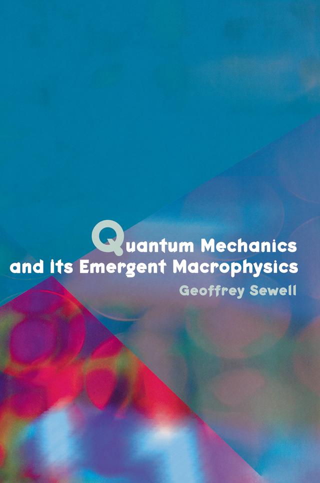 Quantum Mechanics and Its Emergent Macrophysics by Geoffrey L. Sewell