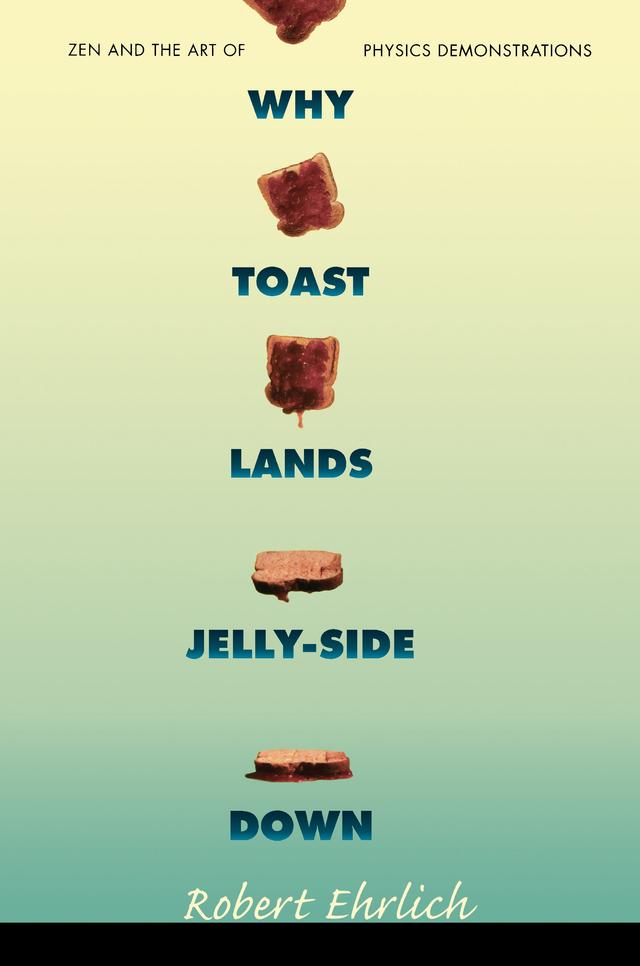 Why Toast Lands Jelly-Side Down by Robert Ehrlich