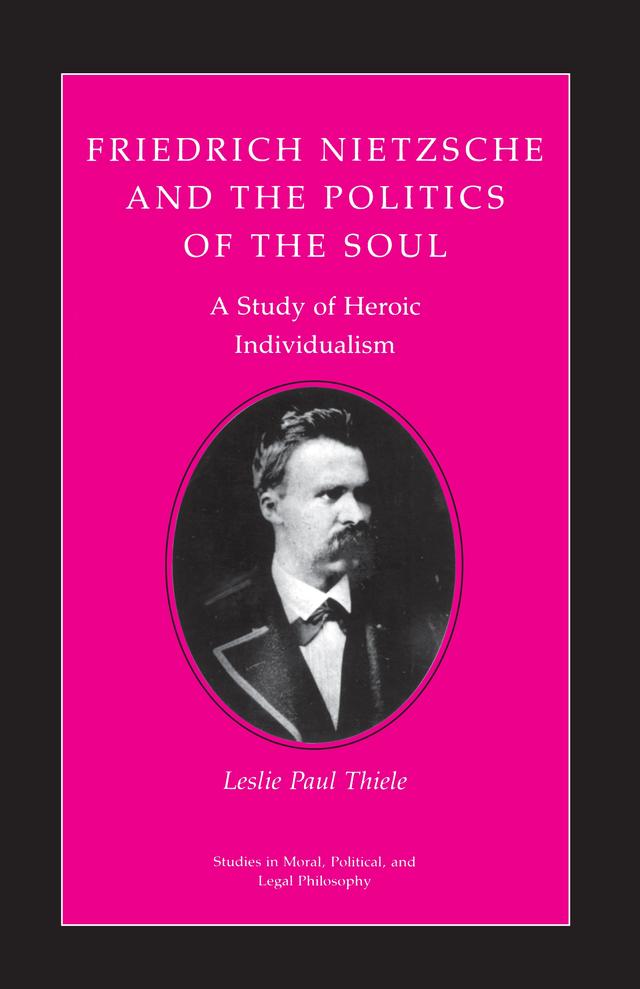 Friedrich Nietzsche and the Politics of the Soul by Leslie Paul Thiele