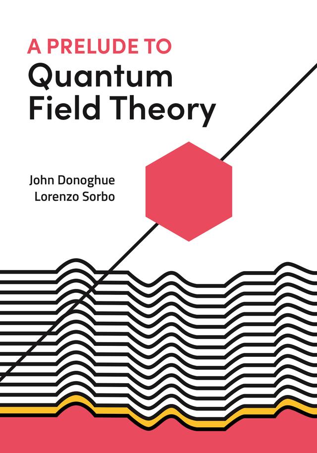 A Prelude to Quantum Field Theory by John Donoghue, Lorenzo Sorbo