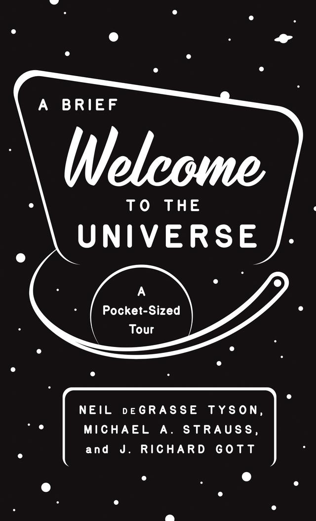 A Brief Welcome to the Universe by J. Richard Gott, Michael A. Strauss, Neil deGrasse Tyson
