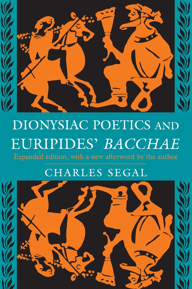 Dionysiac Poetics and Euripides' Bacchae by Charles Segal