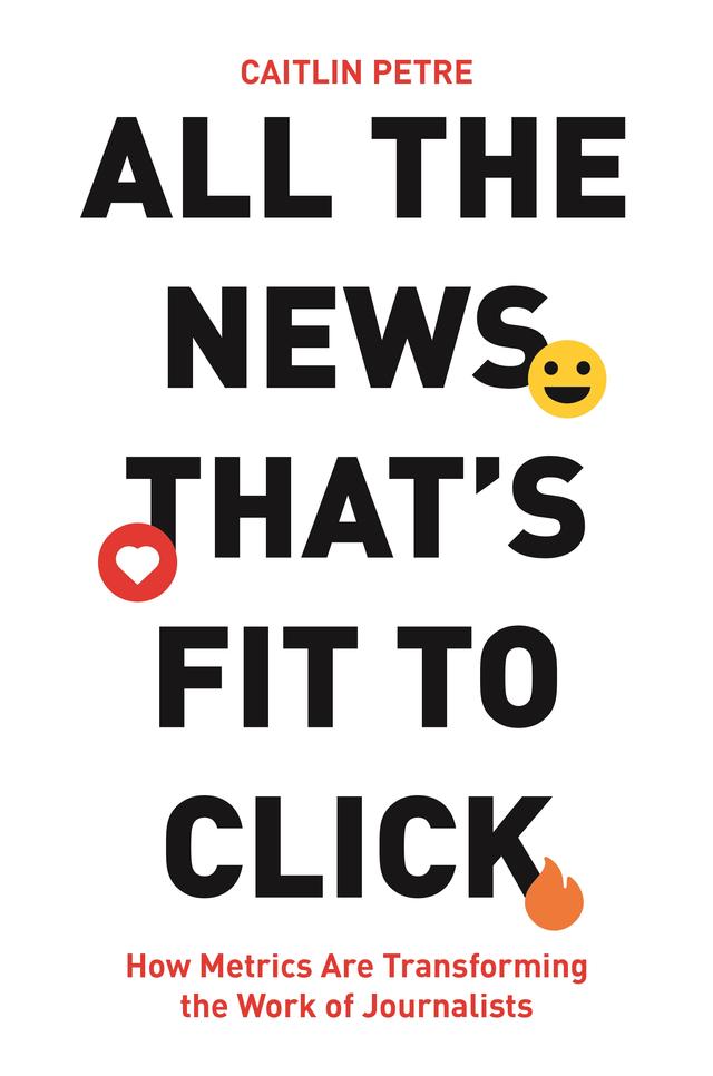 All the News That’s Fit to Click by Caitlin Petre