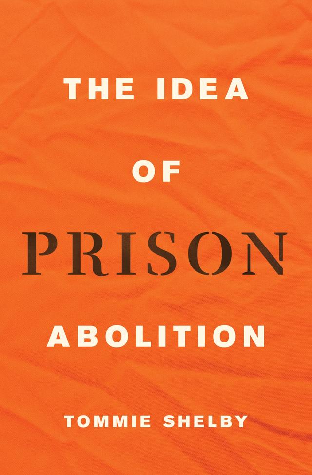 The Idea of Prison Abolition by Tommie Shelby