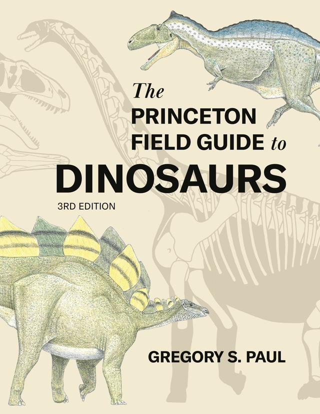 The Princeton Field Guide to Dinosaurs (Third Edition) by Gregory S. Paul