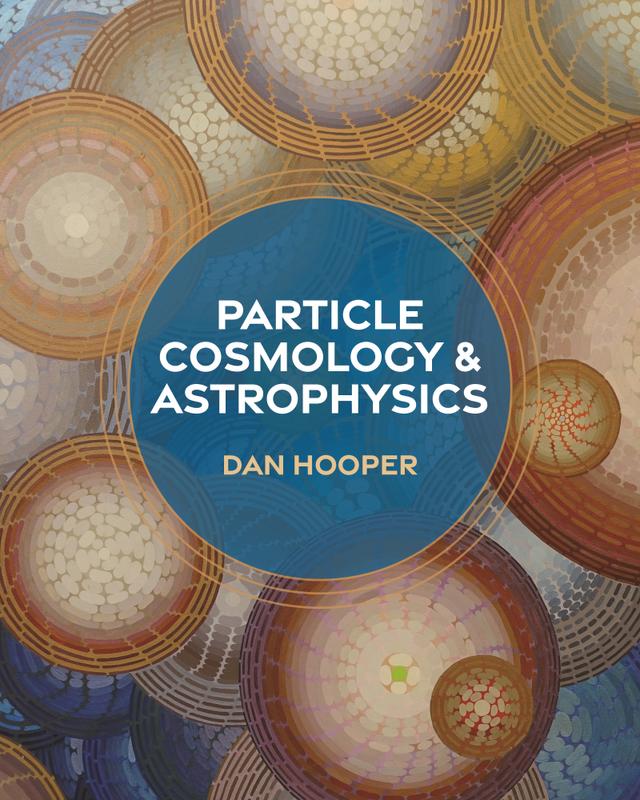 Particle Cosmology and Astrophysics by Dan Hooper, Edward W. Kolb, Michael Turner