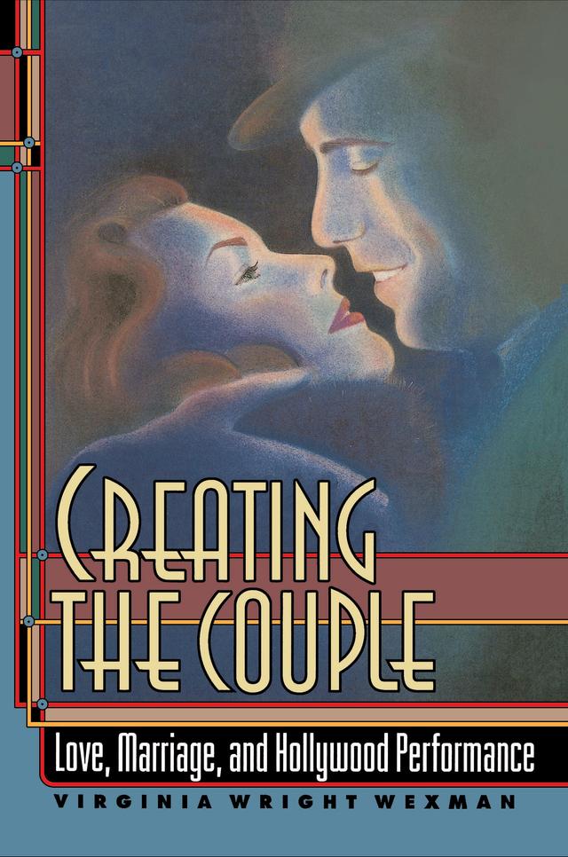 Creating the Couple by Virginia Wright Wexman