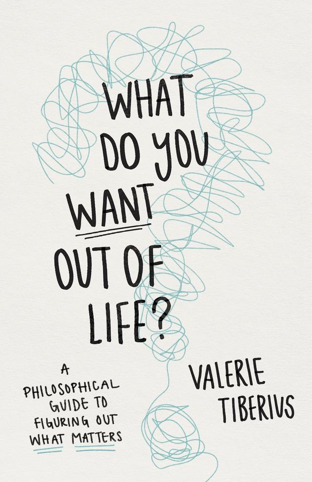 What Do You Want Out of Life? by Valerie Tiberius