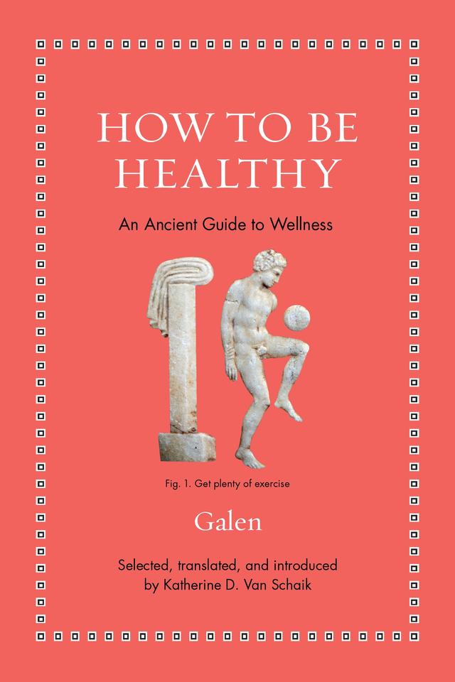 How to Be Healthy by Galen, Katherine D. Van Schaik