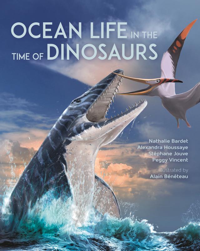 Ocean Life in the Time of Dinosaurs by Alain Bénéteau, Alexandra Houssaye, Mark Epstein, Nathalie Bardet, Peggy Vincent, Stéphane Jouve