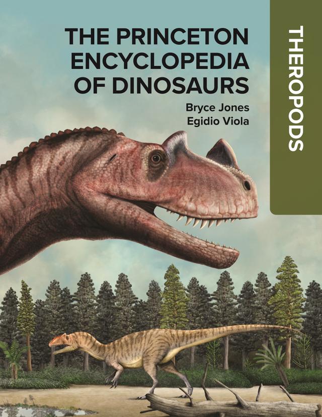 The Princeton Encyclopedia of Dinosaurs: Theropods by Bryce Jones, Egidio Viola