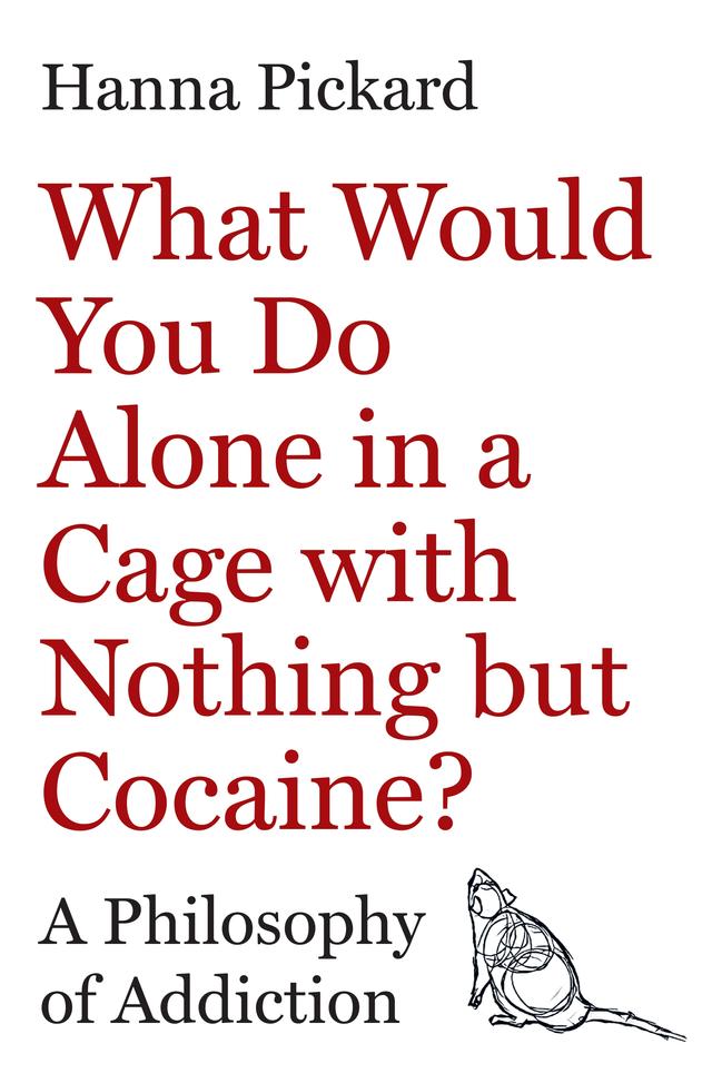 What Would You Do Alone in a Cage with Nothing but Cocaine? by Hanna Pickard, Marco Venniro