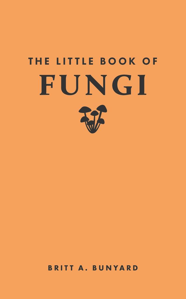 The Little Book of Fungi by Britt A. Bunyard