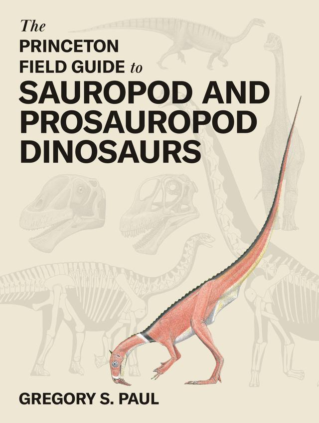 The Princeton Field Guide to Sauropod and Prosauropod Dinosaurs by Gregory S. Paul