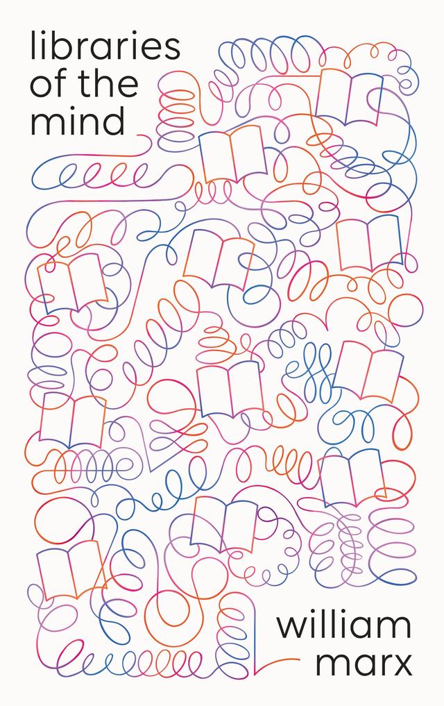 Libraries of the Mind by William Marx