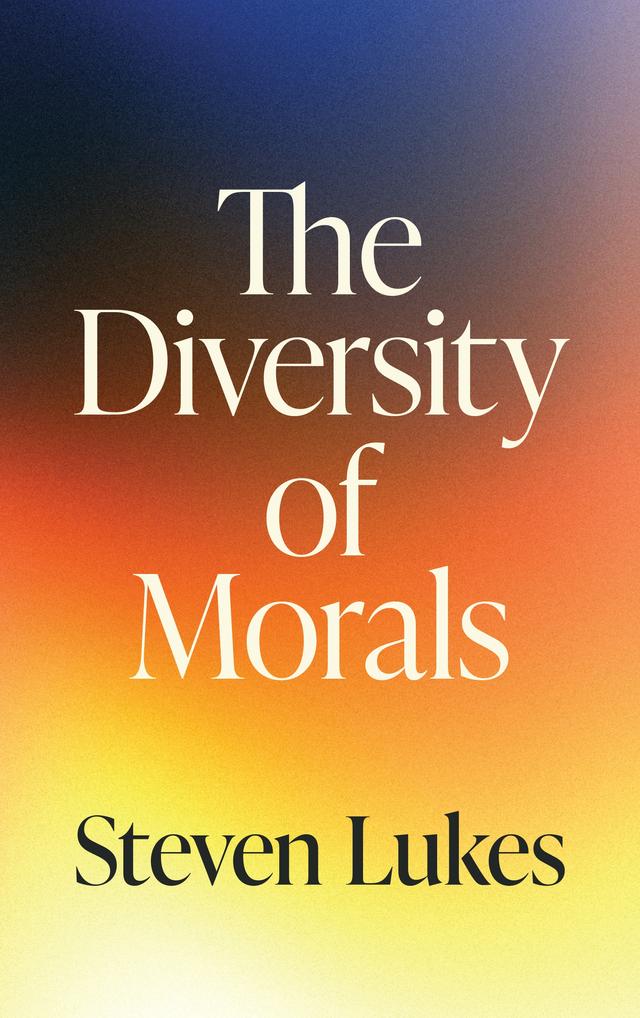 The Diversity of Morals by Steven Lukes