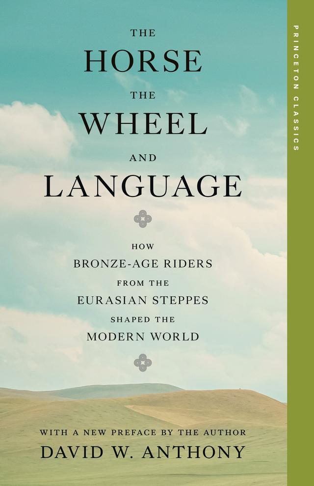 The Horse, the Wheel, and Language by David W. Anthony