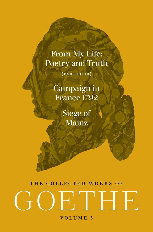 From My Life, Poetry and Truth (Part Four) and Campaign in France 1792 / Siege of Mainz by Jeffrey L. Sammons, Johann Wolfgang von Goethe, Robert R. Heitner, Thomas P. Saine