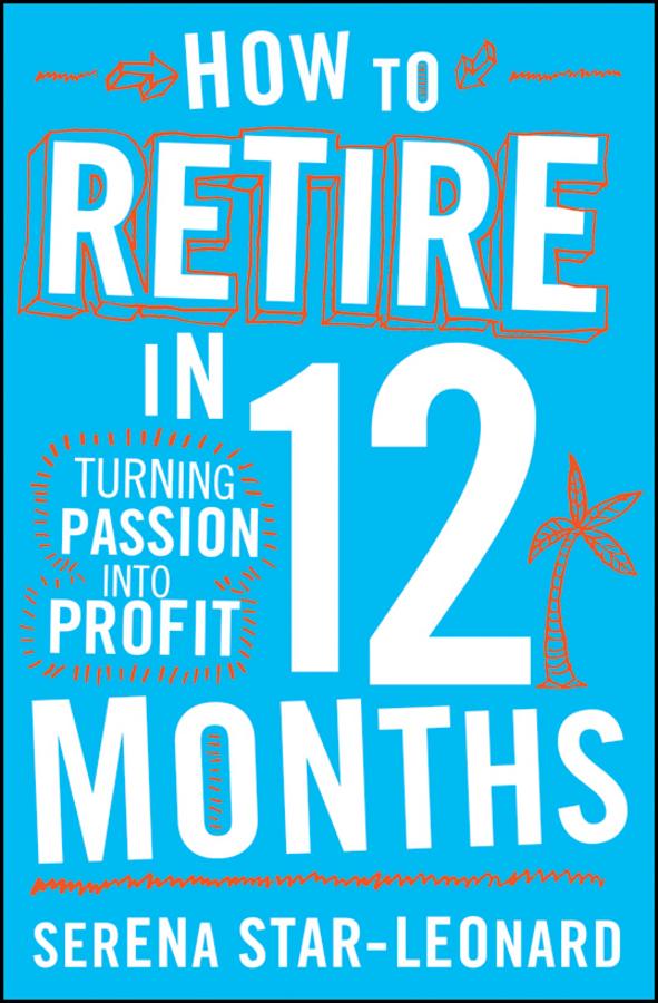How to Retire in 12 Months by Serena Star-Leonard