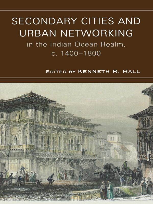 Secondary Cities and Urban Networking in the Indian Ocean Realm, c. 1400-1800 by Alexandra Green, Charles Argo, Charles Wheeler, Elizabeth Lambourn, James Heitzman, Jay Spaulding, John Chaffee, John K. Whitmore, Kenneth M. Swope, Kenneth R. Hall, Stephen Morillo, Stewart Gordon