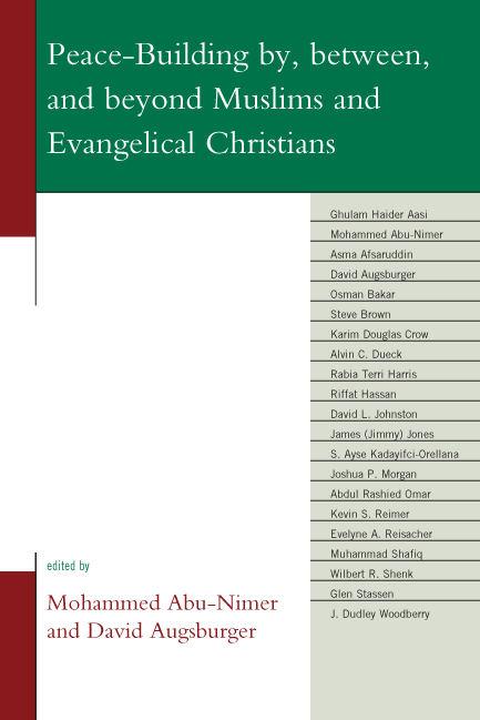 Peace-Building by, between, and beyond Muslims and Evangelical Christians by Abdul Rashied Omar, Alvin C. Dueck, Asma Afsaruddin, David Augsburger, David L. Johnston, Evelyne A.Reisacher, Ghulam Haider Aasi, Glen Stassen, J Dudley Woodberry, Jimmy Jones, Josh P. Morgan, Karim Douglas Crow, Kevin Reimer, Mohammed Abu-Nimer, Muhammed Shafiq, Osman Bakar, Rabia Terri Harris, Riffat Hassan, S Ayse Kadayifci-Orellana, Steve Brown, Wilbert R. Shenk
