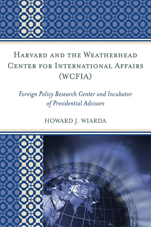 Harvard and the Weatherhead Center for International Affairs (WCFIA) by Howard J. Wiarda