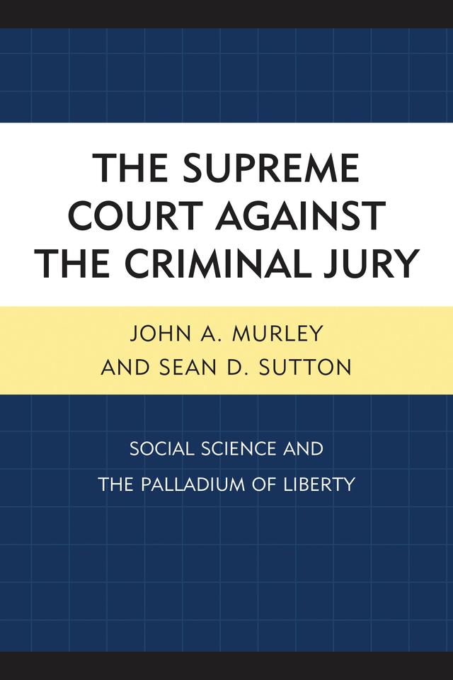 The Supreme Court against the Criminal Jury by John A. Murley, Sean D. Sutton