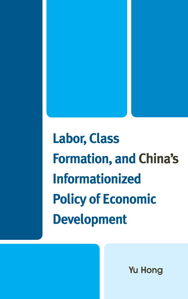 Labor, Class Formation, and China's Informationized Policy of Economic Development by Yu Hong