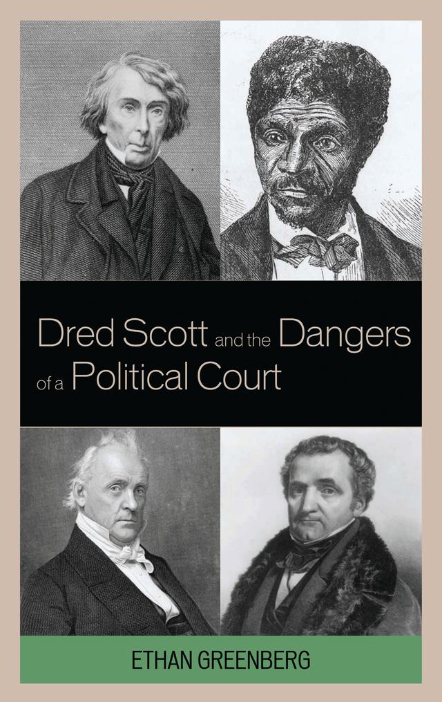 Dred Scott and the Dangers of a Political Court by Ethan Greenberg