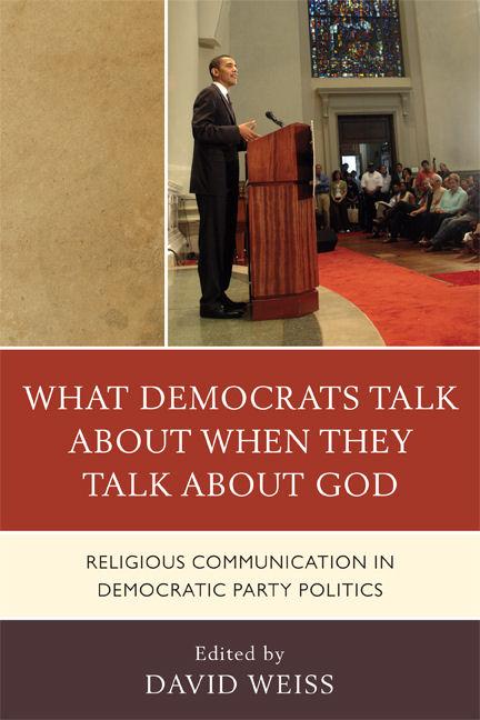 What Democrats Talk about When They Talk about God by Allison J. Ainsworth, Biff Rocha, Brent S. Roberts, Christina M. Knopf, C Thomas Preston Jr., Daniel D. Gross, David Weiss, James T. Petre, Jeffrey L. Morrow, Julie R. Woodbury, Lenore Langsdorf, Paul Haridakis, Paul R. Raptis, Penni M. Pier, Samuel Boerboom, Sara Ann Mehltretter