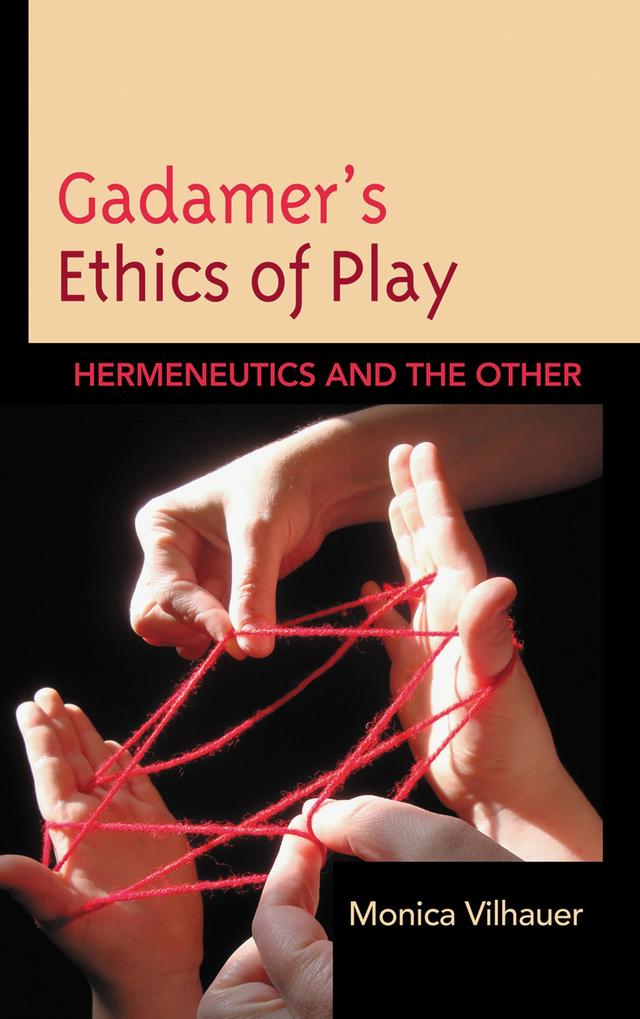 Gadamer's Ethics of Play by Monica Vilhauer