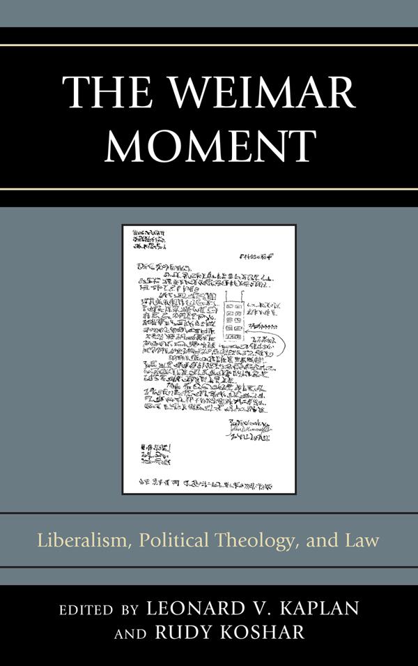 The Weimar Moment by Azzan Yadin-Israel, Carl J. Rasmussen, Christophe Chalamet, David Novak, Gabriel R. Ricci, Gary Dorrien, Gregory Kaplan, Jeffrey C. Herf, John P. McCormick, Klaus Tanner, Leonard V. Kaplan, Michael Hollerich, Michael McGillen, Michael W. Jennings, Peter  C. Caldwell, Peter E. Gordon, Robert Gibbs, Rodrigo Chacón, Rudy Koshar, Samuel Moyn, Udi Greenberg, Ulrich Rosenhagen