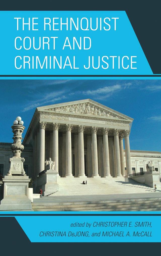 The Rehnquist Court and Criminal Justice by Ashlyn Kuersten, Charles F. Jacobs, Christina DeJong, Christopher E. Smith, John D. Burrow, Joyce A. Baugh, Lee Ruffin Wilson, Madhavi M. McCall, Mark S. Hurwitz, Michael A. McCall, Michael McCall, Scott P. Johnson