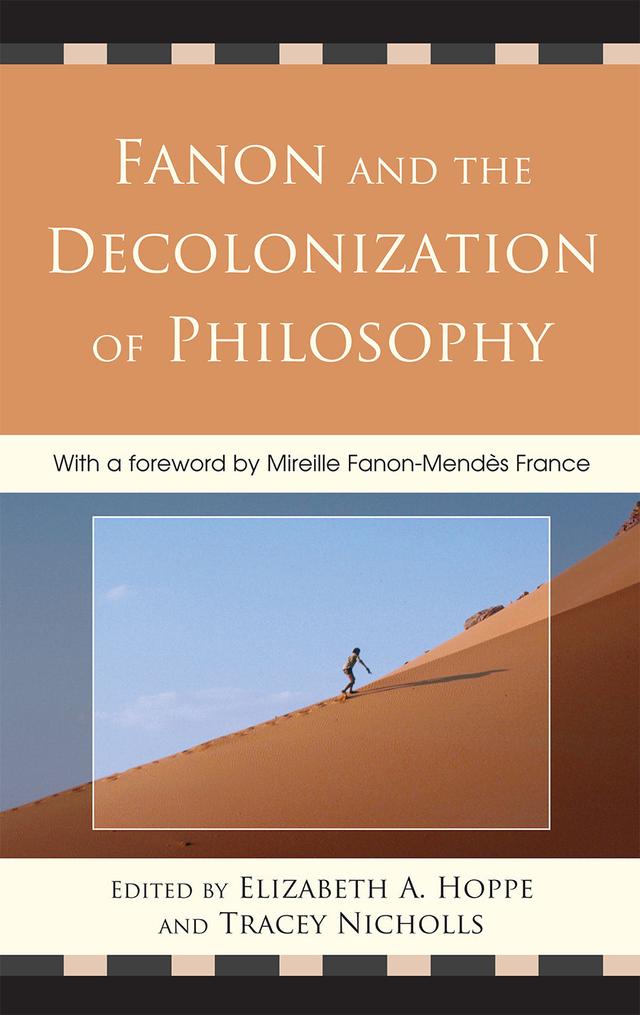 Fanon and the Decolonization of Philosophy by Anna Carastathis, Chloë Taylor, Elizabeth A. Hoppe, Ferit Güven, Lewis R. Gordon, Marilyn Nissim-Sabat, Mireille Fanon Mendès-France, Mireille Fanon-Mendès France, Mohammad H. Tamdgidi, Nigel C. Gibson, Olúfémi Táíwò, Peter Gratton, Sokthan Yeng, Tracey Nicholls