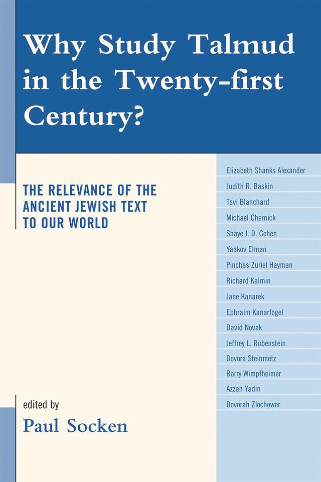 Why Study Talmud in the Twenty-First Century? by Azzan Yadin, Barry Wimpfheimer, David Novak, Devorah Zlochower, Devora Steinmetz, Elizabeth Shanks Alexander, Ephraim Kanarfogel, Jane Kanarek, Jeffrey L. Rubenstein, Judith R. Baskin, Michael Chernick, Paul Socken, Pinchas Zuriel Hayman, Richard Kalmin, Shaye J.D. Cohen, Tsvi Blanchard, Yaakov Elman