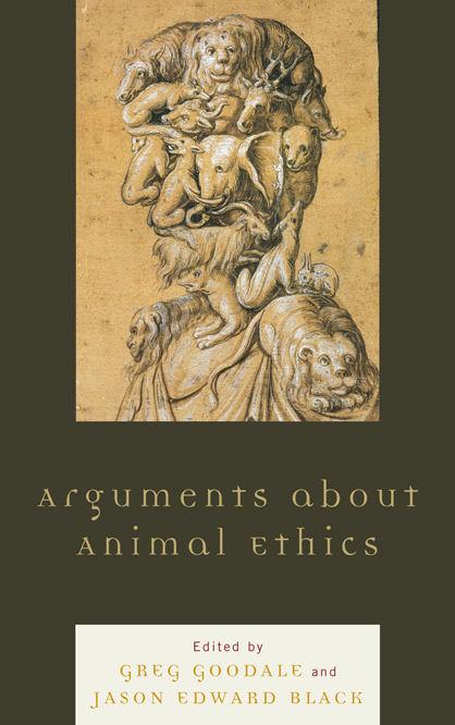 Arguments about Animal Ethics by Brett Lunceford, Carrie Packwood Freeman, Greg Goodale, Jane Bloodworth Rowe, Jason Edward Black, Laura K. Hahn, Mary Trachsel, Patricia Malesh, Renee S. Besel, Richard D. Besel, Sabrina Marsh, Wendy Atkins-Sayre