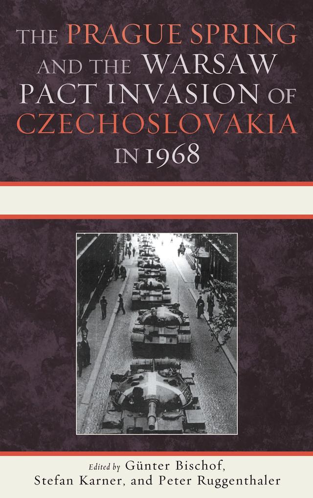 The Prague Spring and the Warsaw Pact Invasion of Czechoslovakia in 1968 by Günter Bischof, Peter Ruggenthaler, Stefan Karner
