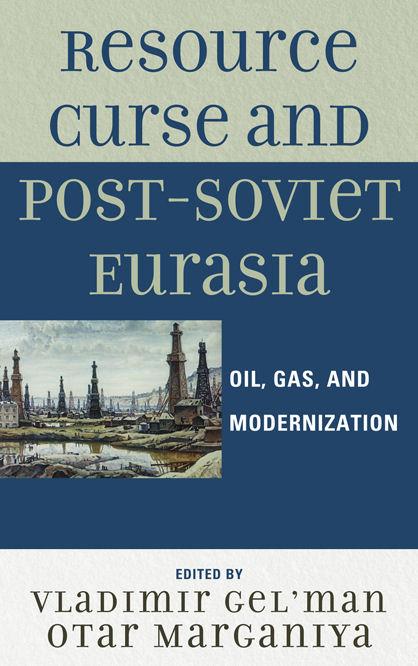Resource Curse and Post-Soviet Eurasia by Andrey Scherbak, Andrey Zaostrovtsev, Dmitry Travin, Nikolay Dobronravin, Otar Marganiya, Vladimir Gel'man