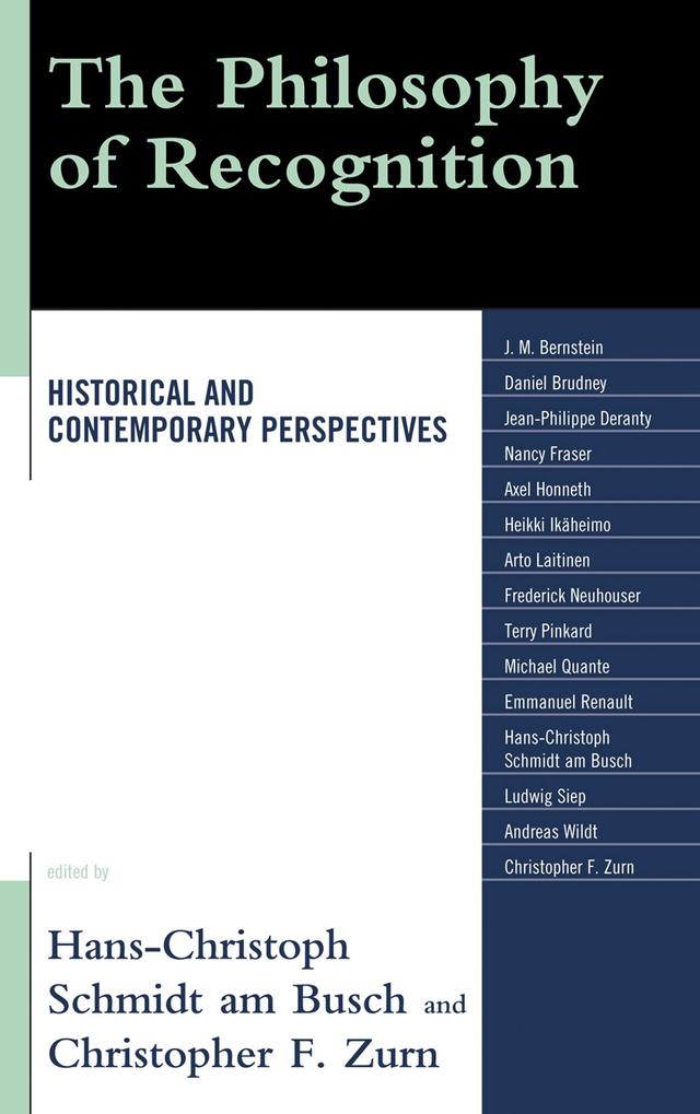 The Philosophy of Recognition by Andreas Wildt, Arto Laitinen, Axel Honneth, Christopher F. Zurn, Daniel Brudney, Emmanuel Renault, Frederick Neuhouser, Hans-Christoph Schmidt am Busch, HeikkiI käheimo, Jay M. Bernstein, Jean-Philippe Deranty, Ludwig Siep, Michael Quante, Nancy Fraser, Terry Pinkard