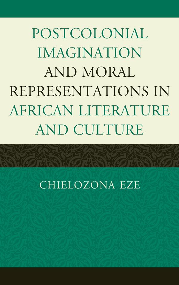Postcolonial Imaginations and Moral Representations in African Literature and Culture