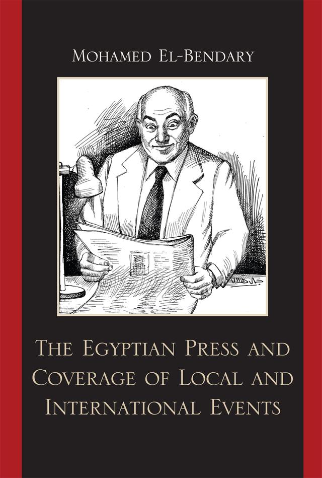 The Egyptian Press and Coverage of Local and International Events by Mohamed El-Bendary