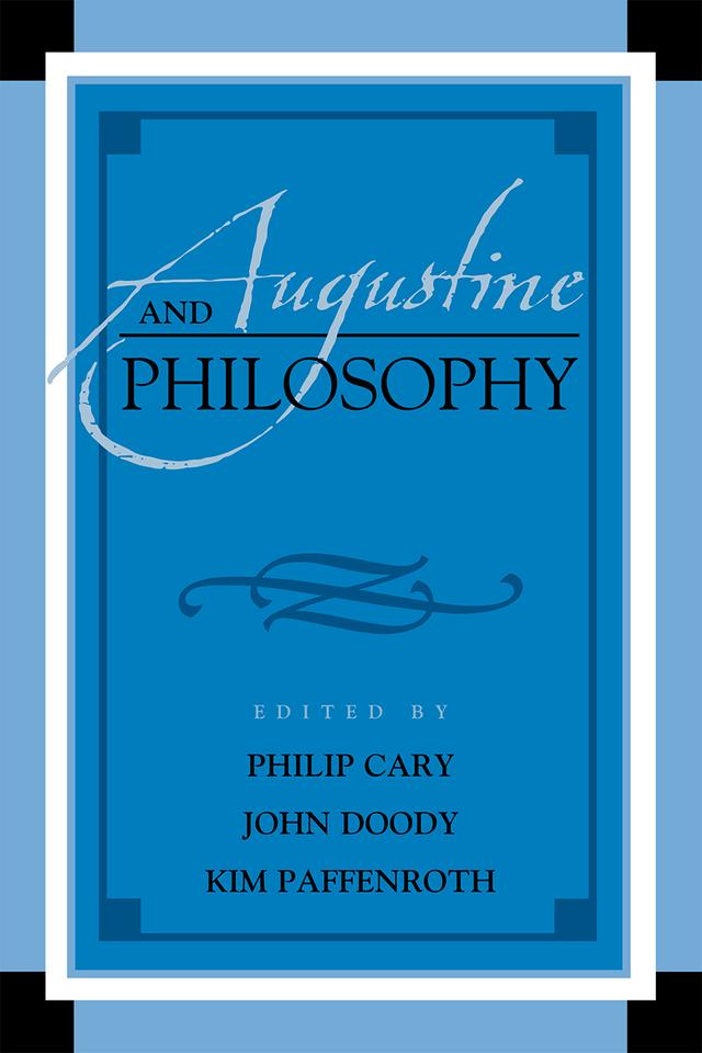 Augustine and Philosophy by Alexander R. Eodice, Frederick Van Fleteren, Gareth B. Matthews, James Wetzel, Jesse Couenhoven, Johannes Brachtendorf, John D. Caputo, John Doody, John Peter Kenney, Kim Paffenroth, Paul A. Macdonald Jr, Phillip Cary, Roland J. Teske, Wayne J. Hankey