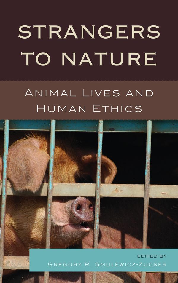 Strangers to Nature by Andrew Linzey, Bernard Rollin, Drucilla Cornell, Eduardo Mendieta, Gregory R. Smulewicz-Zucker, Heather M. Kendrick, Julian H. Franklin, Lori Gruen, Michael Allen Fox, Michael J. Thompson, Paola Cavalieri, Peter Sloterdijk, Ralph R. Acampora, Rod Preece, Ted Benton