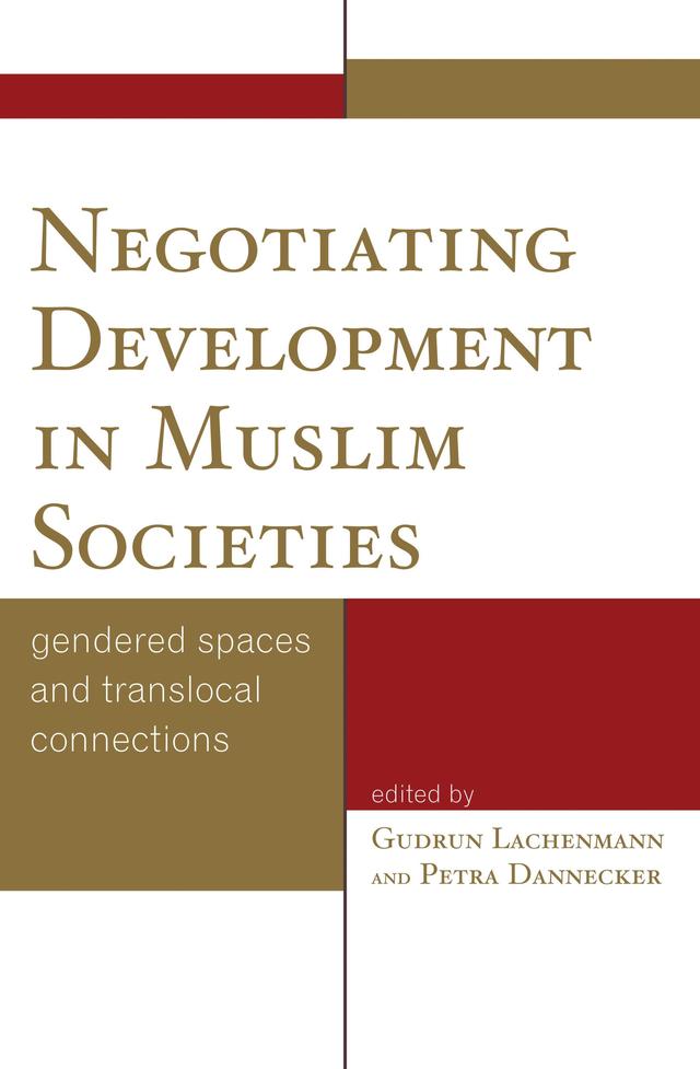 Negotiating Development in Muslim Societies by Anna Spiegel, Gudrun Lachenmann, Nadine Sieveking, Petra Dannecker, Salma A. Nageeb