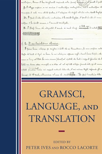 Gramsci, Language, and Translation by André Tosel, Anne ShowstackSassoon, Derek Boothman, Edoardo Sanguineti, Fabio Frosini, Francisco F. Buey, Franco Lo Piparo, Giorgio Baratta, Lucia Borghese, Luigi Rosiello, Marcus Green, Maurizio Lichtner, Peter Ives, Rocco Lacorte, Stefano Gensini, Tullio De Mauro, Utz Maas