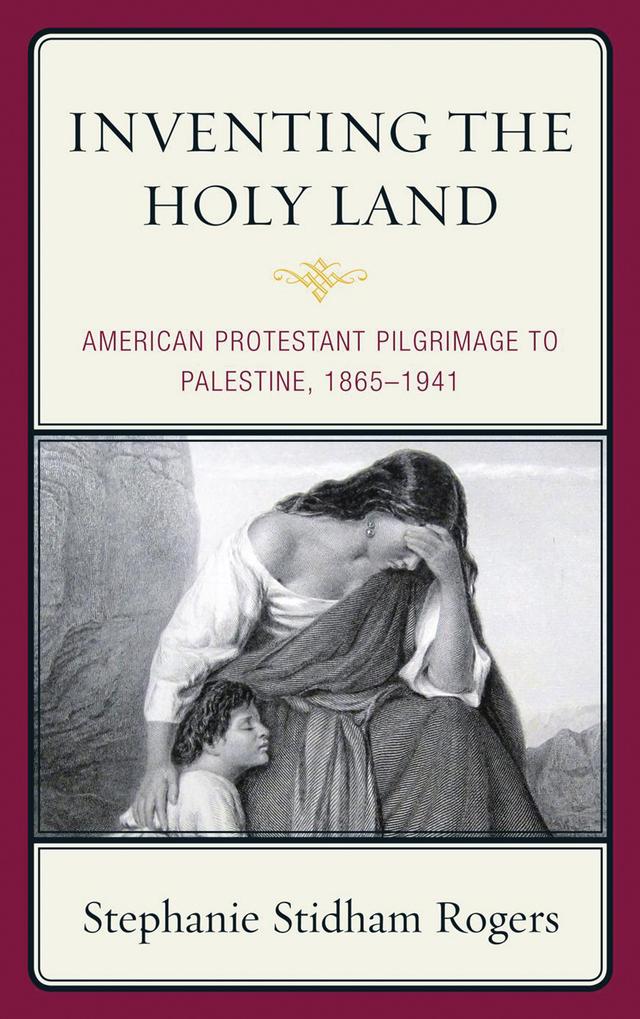 Inventing the Holy Land by Stephanie Stidham Rogers