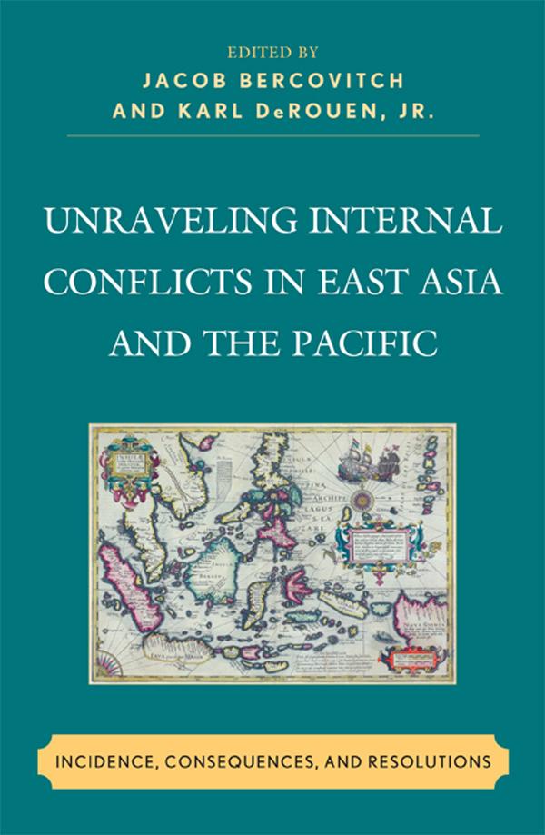 Unraveling Internal Conflicts in East Asia and the Pacific by Alethia Cook, Alice Mortlock, Barbara Kemper, Claire Newcombe, Frida Möller, Jacob Bercovitch, Karl DeRouen Jr., Leah M. Simpson, Marie Lall, Marie Olson Lounsbery, Paul Bellamy, Peter Wallensteen, Sugu Nara, Susannah Gordon, Terry Genet