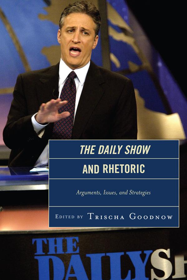 The Daily Show and Rhetoric by Aaron Hess, Brian T. Kaylor, C Wesley Buerkle, John W. Self, Jonathan E. Barbur, Josh Compton, Kelly Wilz, Lawrence J. Mullen, Penina Wiesman, Robert Spicer, Ryan Erik McGeough, Stephanie M. Purtle, Timothy Steffensmeier, Trischa Goodnow