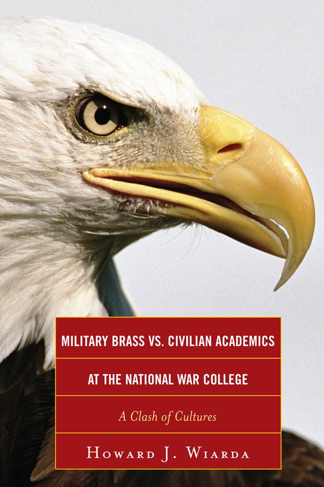 Military Brass vs. Civilian Academics at the National War College by Howard J. Wiarda