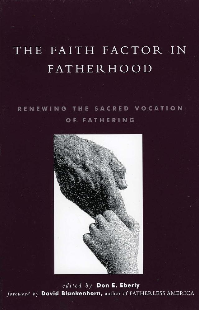 The Faith Factor in Fatherhood by Anthony M. Pilla, Barrett Duke, Bill McCartney, Dan Coats, David Blankenhorn, DeForest "Buster" Soaries, Diane Knippers, Don E. Eberly, Don S. Browning, E Bernard Franklin, George Gallup Jr, Gordon Dalbey, John W. Miller, Larry Malone, Michael J. McManus, Myron Stoltzfus, Richard Land, Robert Lewis, Wade F. Horn, W Bradford Wilcox
